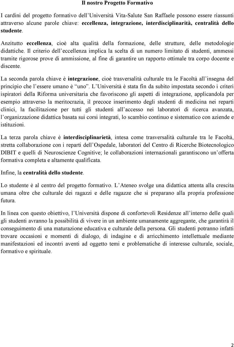 Il criterio dell eccellenza implica la scelta di un numero limitato di studenti, ammessi tramite rigorose prove di ammissione, al fine di garantire un rapporto ottimale tra corpo docente e discente.