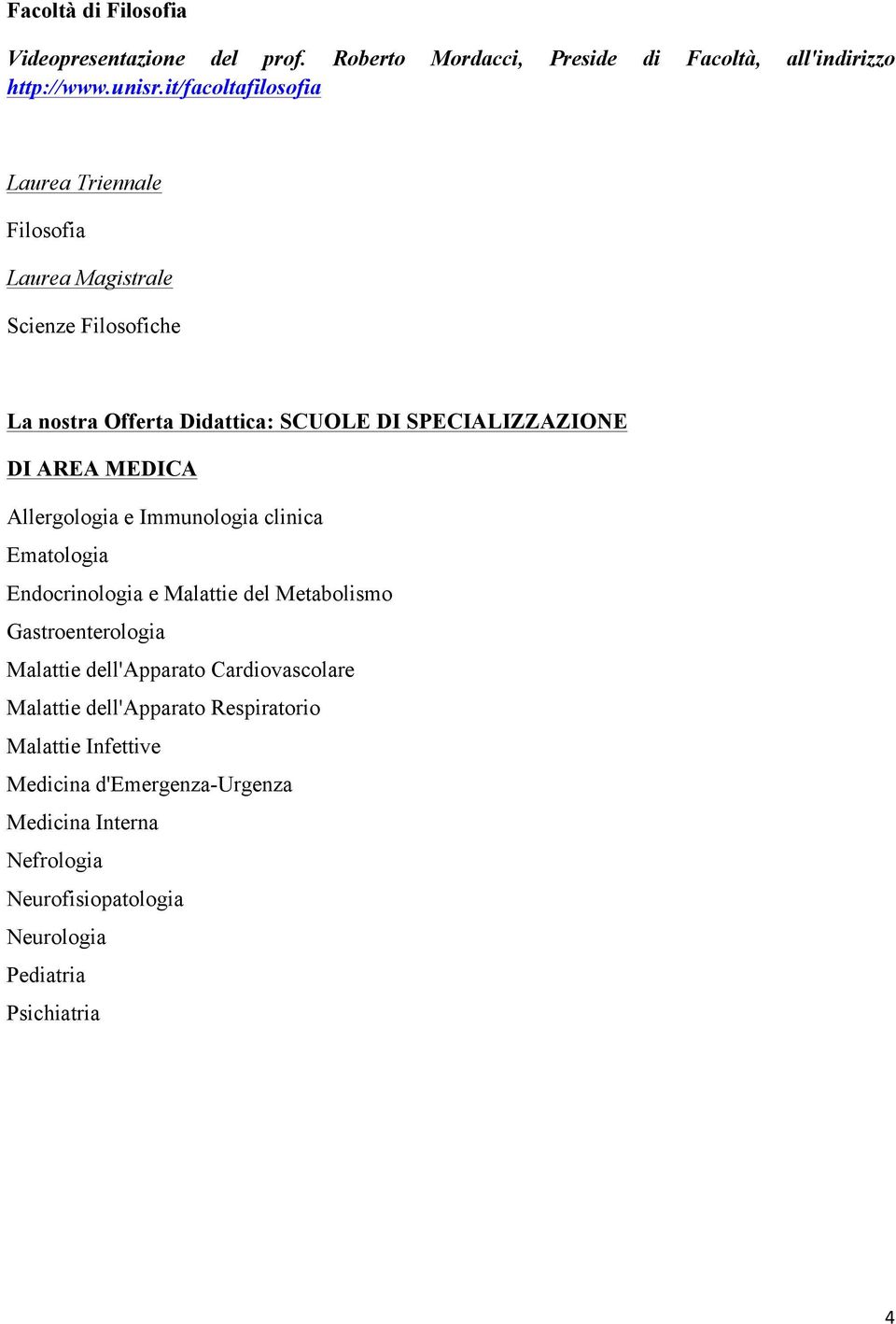 AREA MEDICA Allergologia e Immunologia clinica Ematologia Endocrinologia e Malattie del Metabolismo Gastroenterologia Malattie dell'apparato