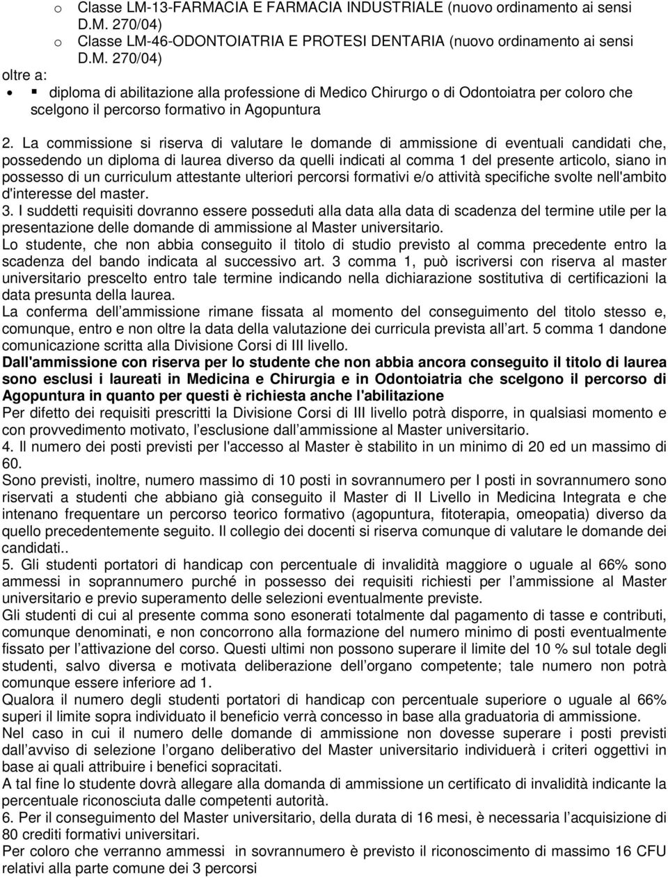 possesso di un curriculum attestante ulteriori percorsi formativi e/o attività specifiche svolte nell'ambito d'interesse del master. 3.