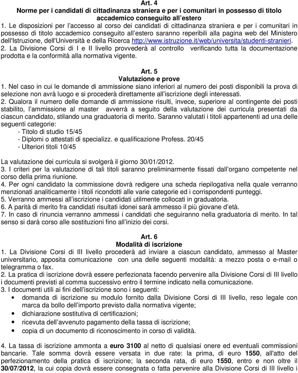 Ministero dell'istruzione, dell'università e della Ricerca http://www.istruzione.it/web/universita/studenti-stranieri. 2.