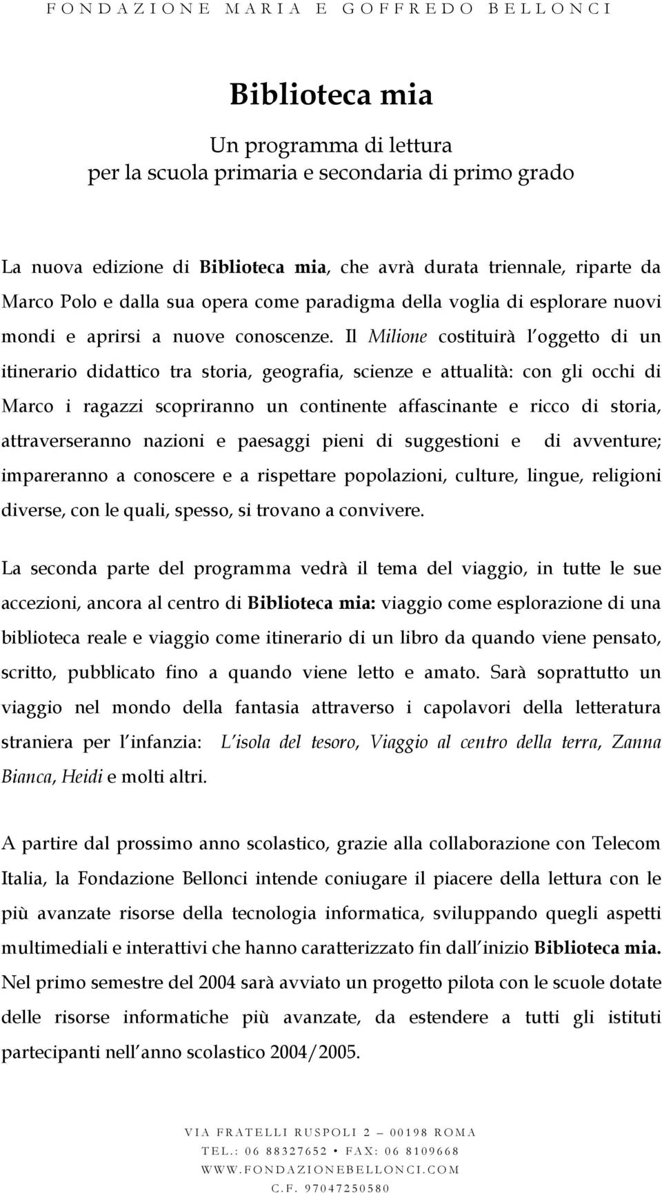 Il Milione costituirà l oggetto di un itinerario didattico tra storia, geografia, scienze e attualità: con gli occhi di Marco i ragazzi scopriranno un continente affascinante e ricco di storia,