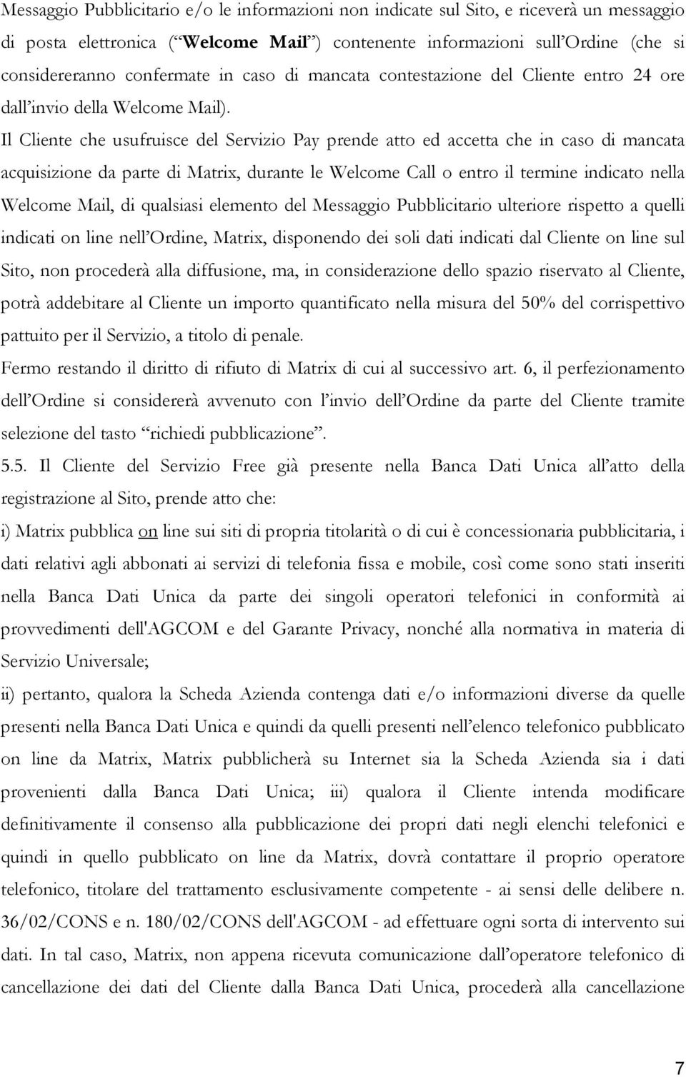 Il Cliente che usufruisce del Servizio Pay prende atto ed accetta che in caso di mancata acquisizione da parte di Matrix, durante le Welcome Call o entro il termine indicato nella Welcome Mail, di