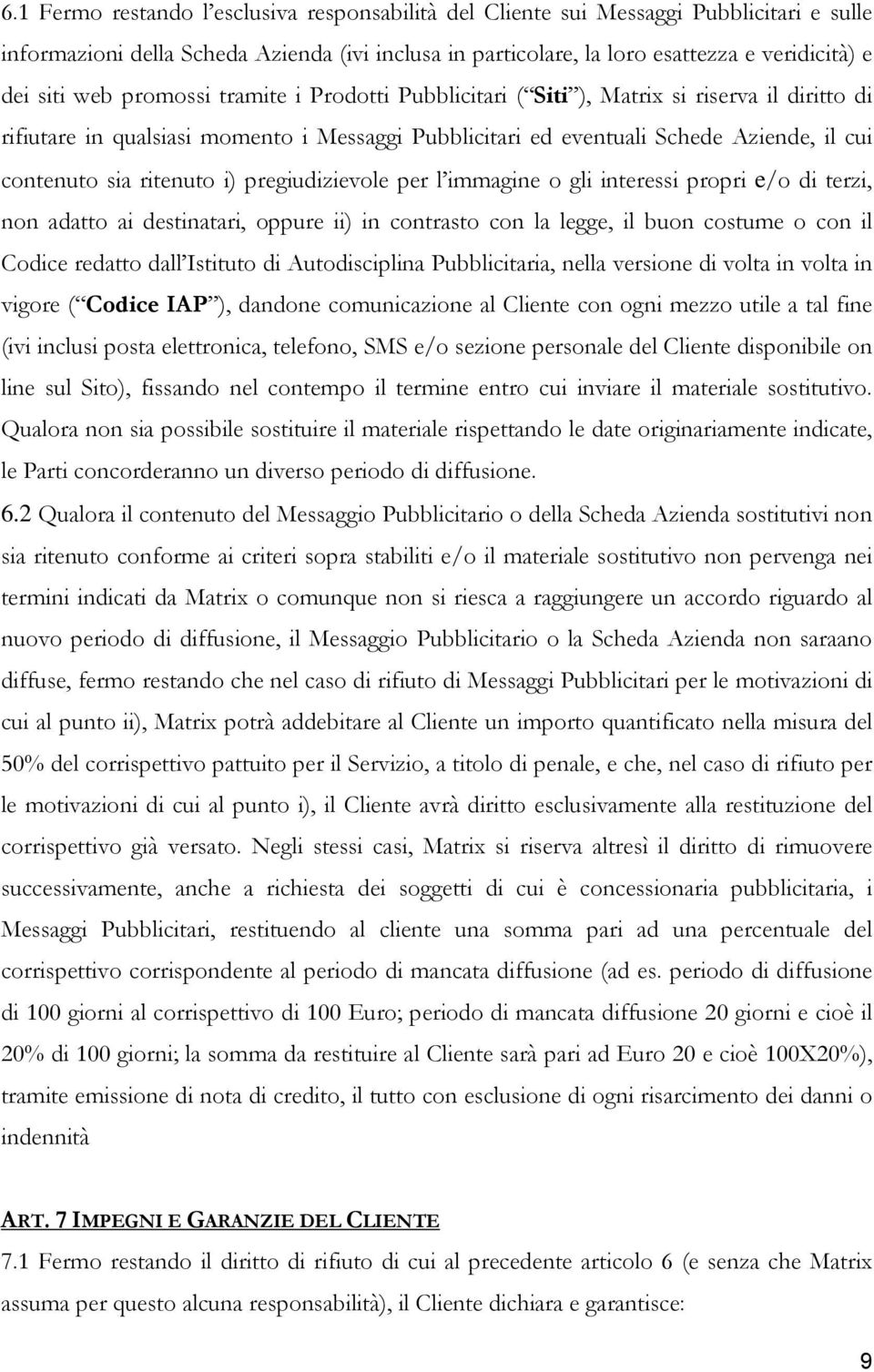 ritenuto i) pregiudizievole per l immagine o gli interessi propri e/o di terzi, non adatto ai destinatari, oppure ii) in contrasto con la legge, il buon costume o con il Codice redatto dall Istituto