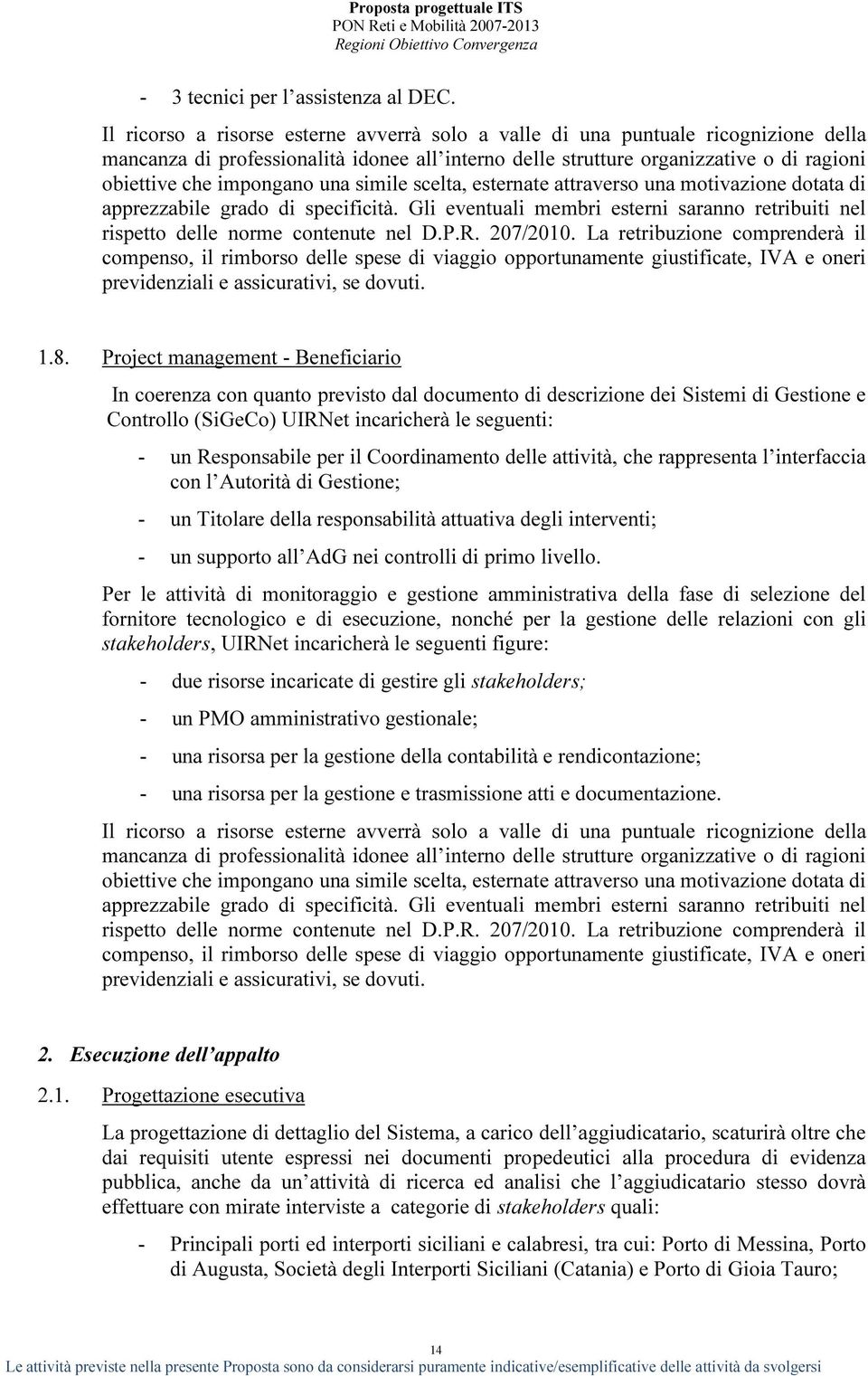 una simile scelta, esternate attraverso una motivazione dotata di apprezzabile grado di specificità. Gli eventuali membri esterni saranno retribuiti nel rispetto delle norme contenute nel D.P.R.