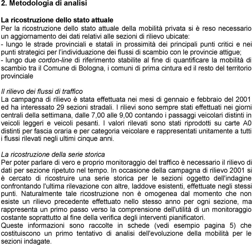 due cordon-line di riferimento stabilite al fine di quantificare la mobilità di scambio tra il Comune di Bologna, i comuni di prima cintura ed il resto del territorio provinciale Il rilievo dei