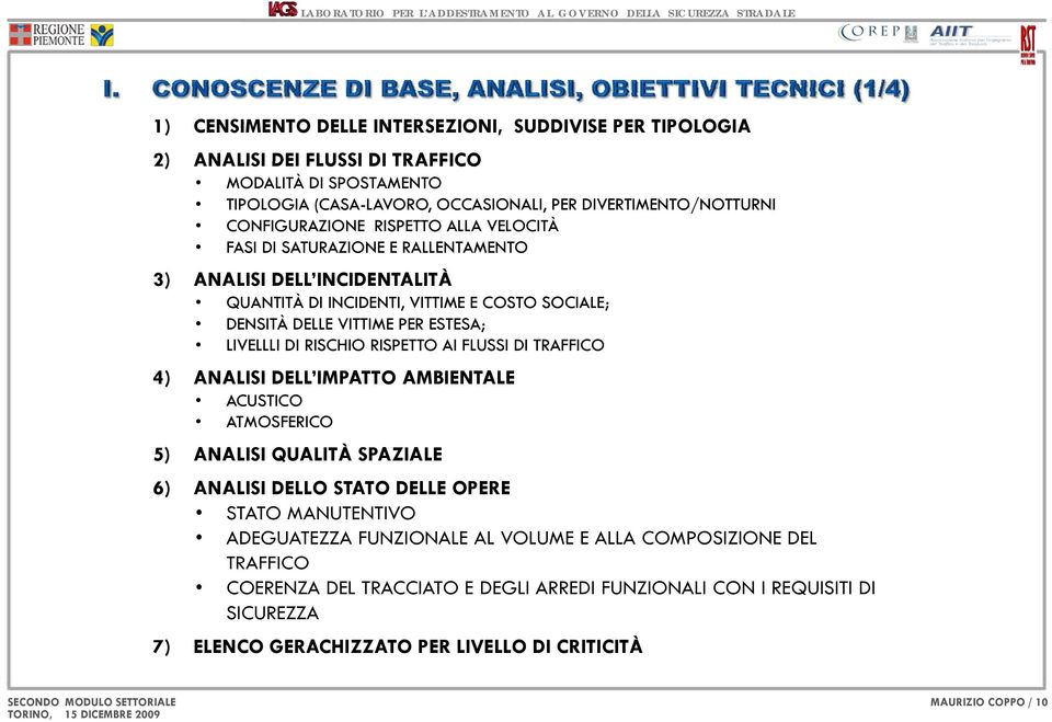 RISPETTO AI FLUSSI DI TRAFFICO 4) ANALISI DELL IMPATTO AMBIENTALE ACUSTICO ATMOSFERICO 5) ANALISI QUALITÀ SPAZIALE 6) ANALISI DELLO STATO DELLE OPERE STATO MANUTENTIVO ADEGUATEZZA FUNZIONALE AL