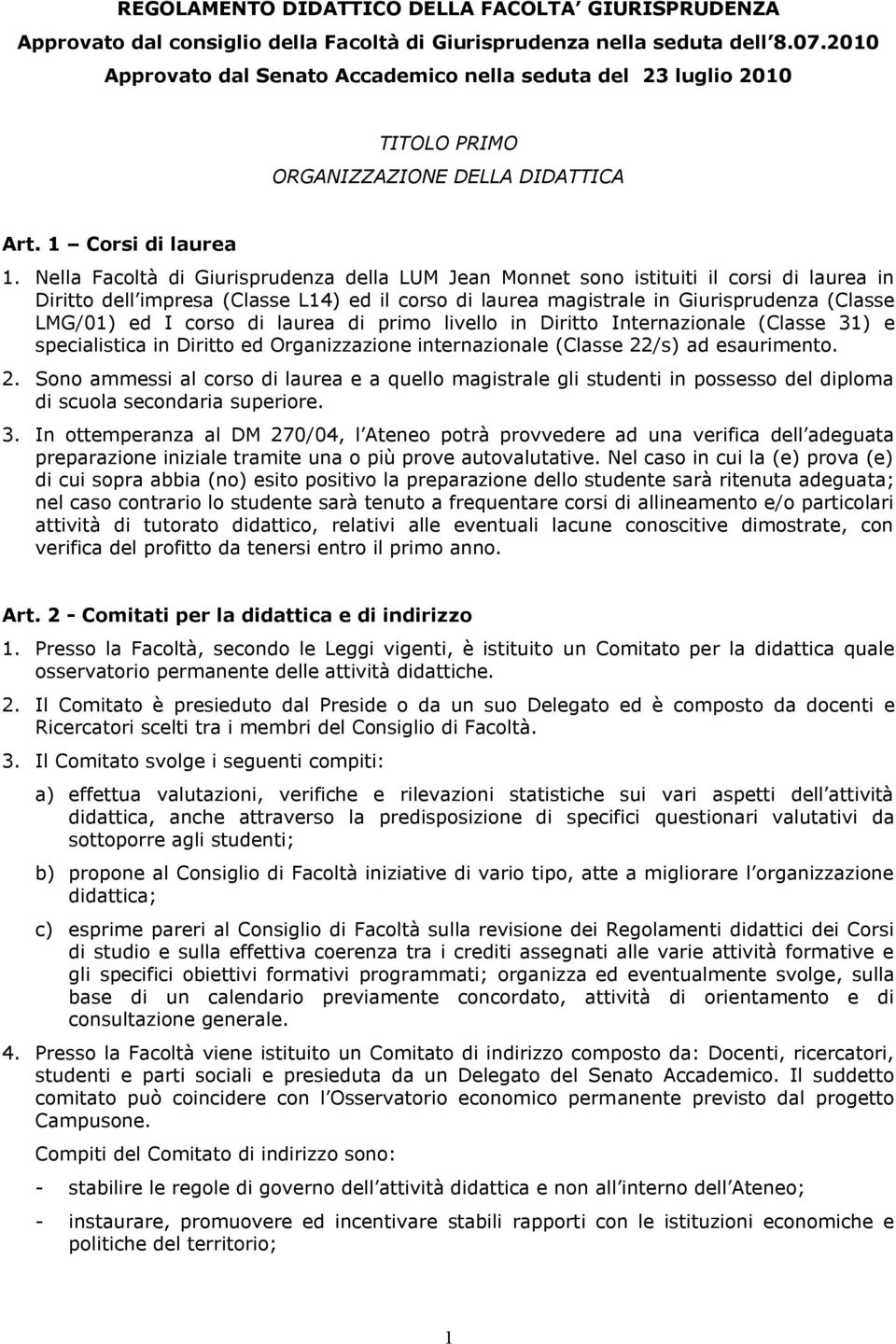 Nella Facoltà di Giurisprudenza della LUM Jean Monnet sono istituiti il corsi di laurea in Diritto dell impresa (Classe L14) ed il corso di laurea magistrale in Giurisprudenza (Classe LMG/01) ed I