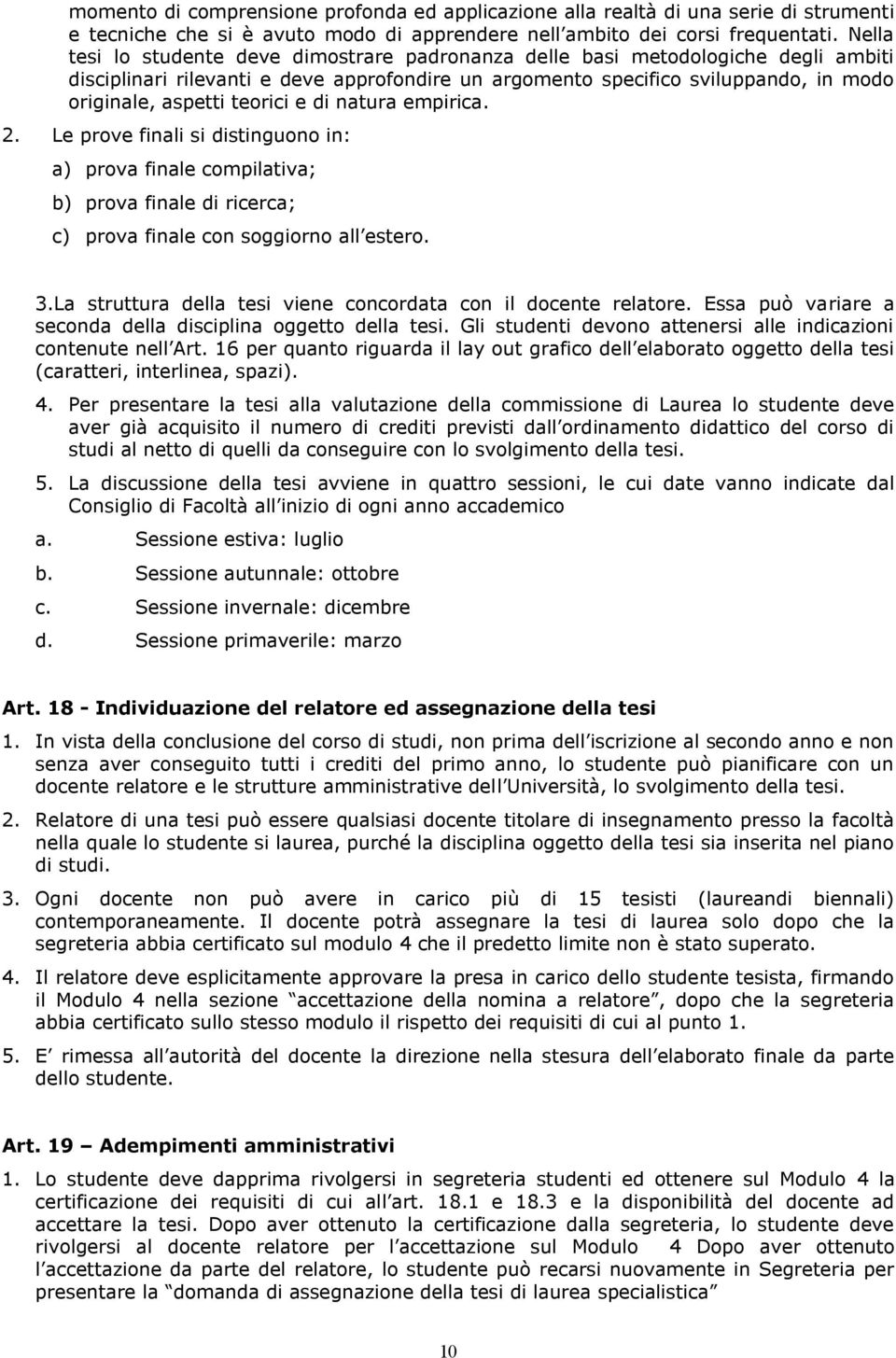 teorici e di natura empirica. 2. Le prove finali si distinguono in: a) prova finale compilativa; b) prova finale di ricerca; c) prova finale con soggiorno all estero. 3.