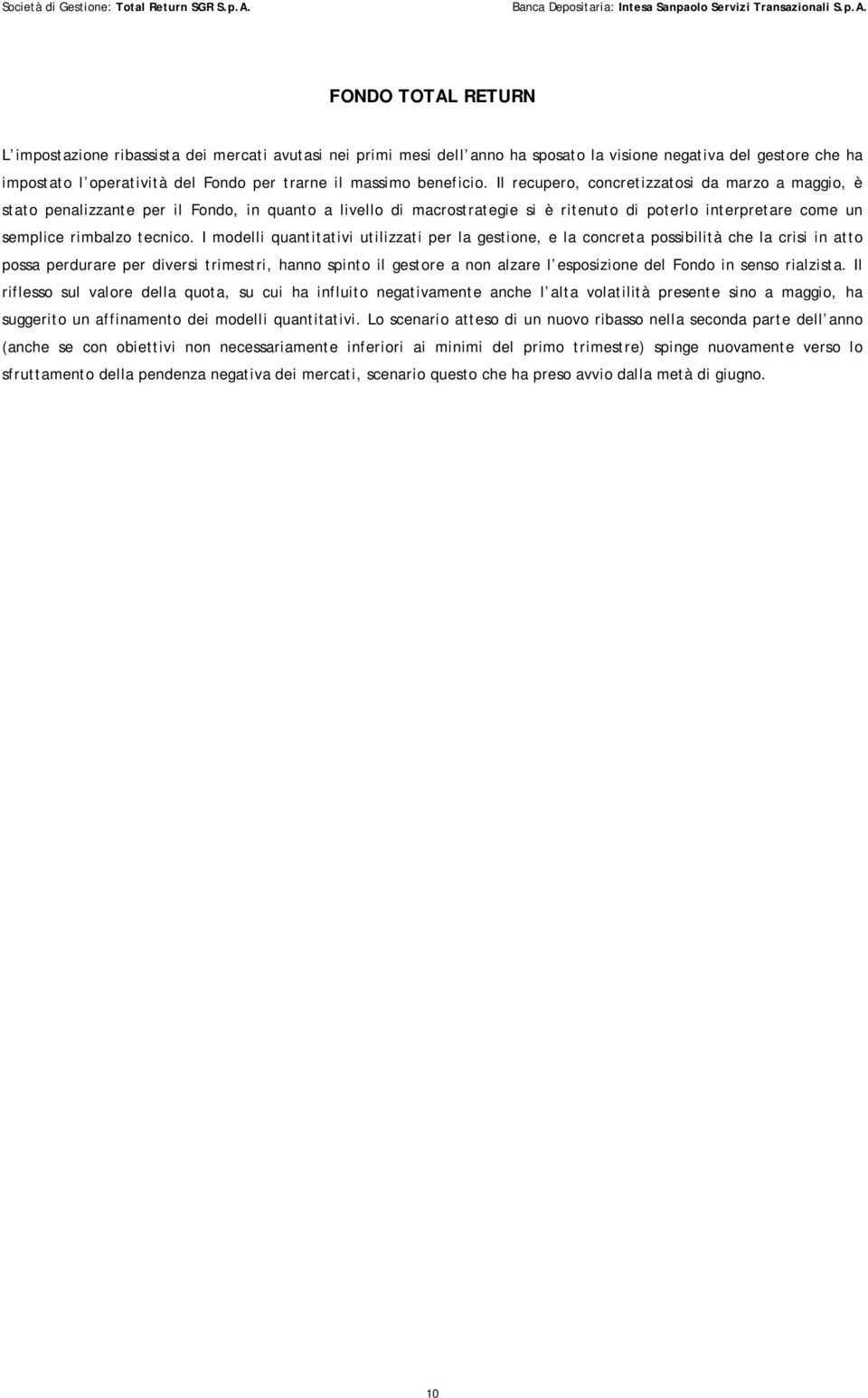 Il recupero, concretizzatosi da marzo a maggio, è stato penalizzante per il Fondo, in quanto a livello di macrostrategie si è ritenuto di poterlo interpretare come un semplice rimbalzo tecnico.