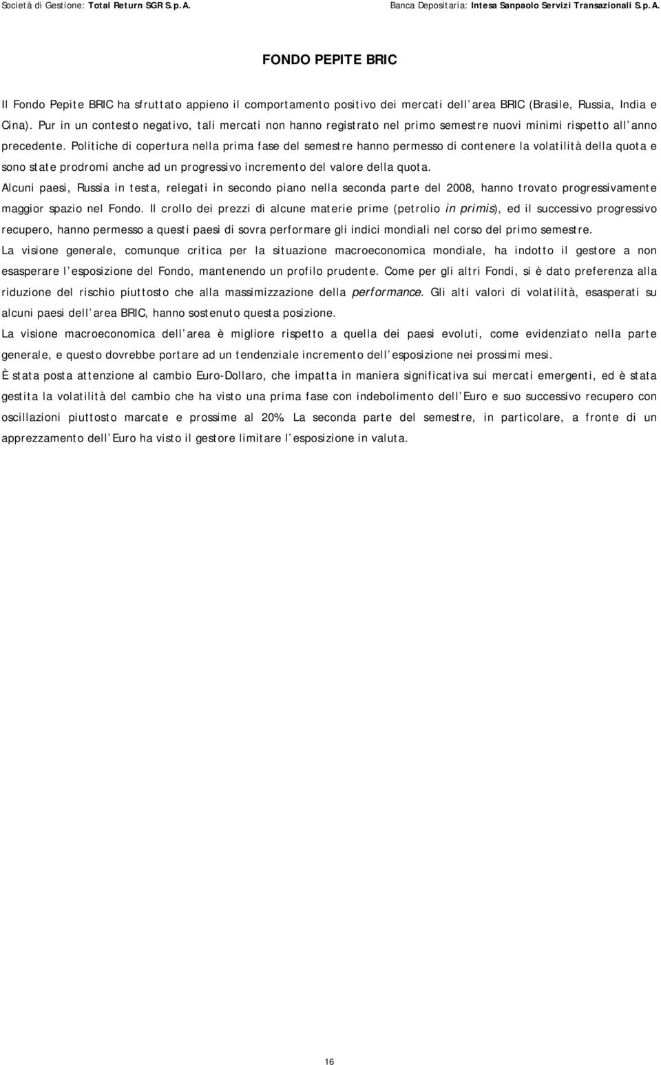 Politiche di copertura nella prima fase del semestre hanno permesso di contenere la volatilità della quota e sono state prodromi anche ad un progressivo incremento del valore della quota.