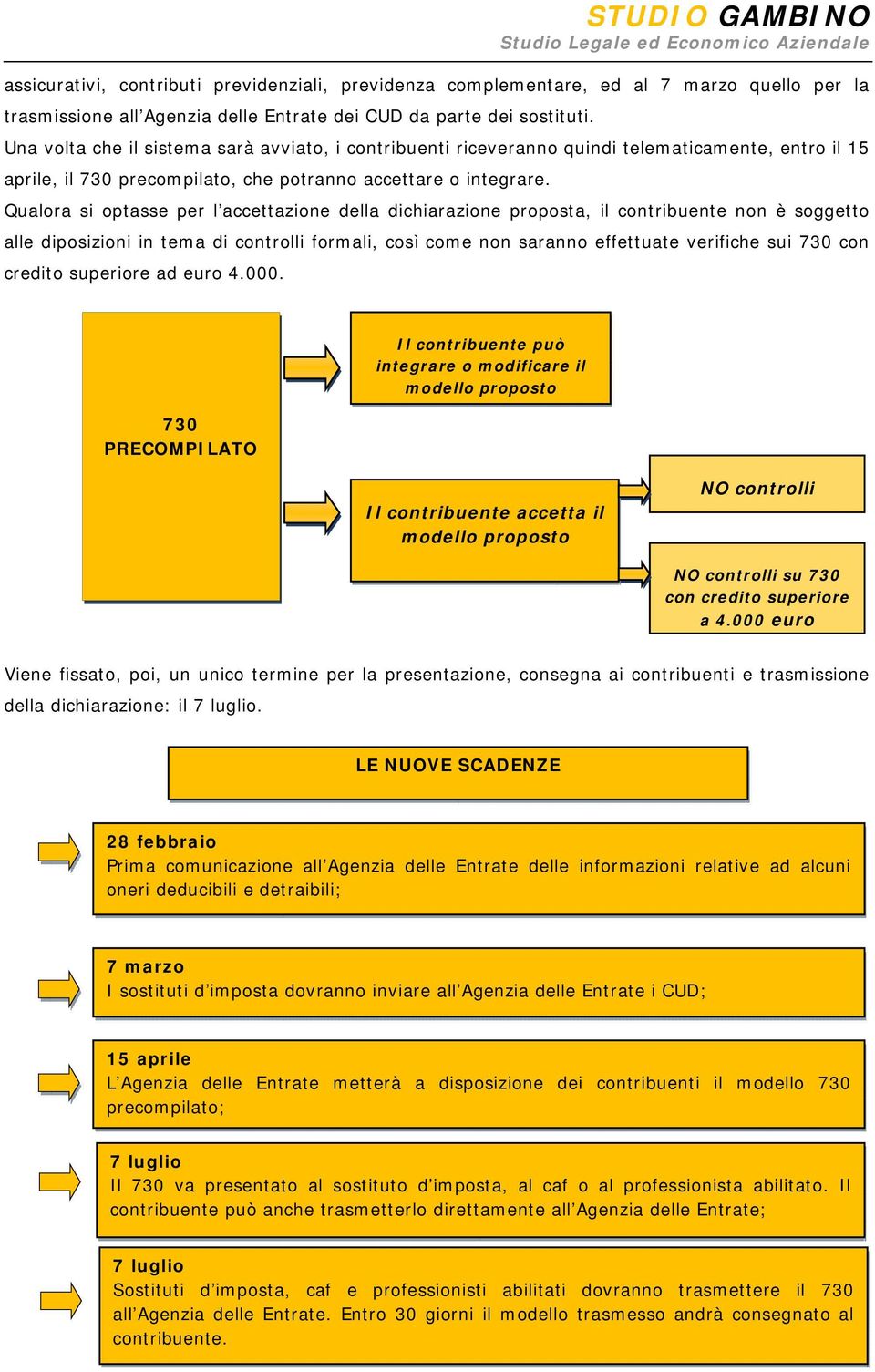 Qualora si optasse per l accettazione della dichiarazione proposta, il contribuente non è soggetto alle diposizioni in tema di controlli formali, così come non saranno effettuate verifiche sui 730