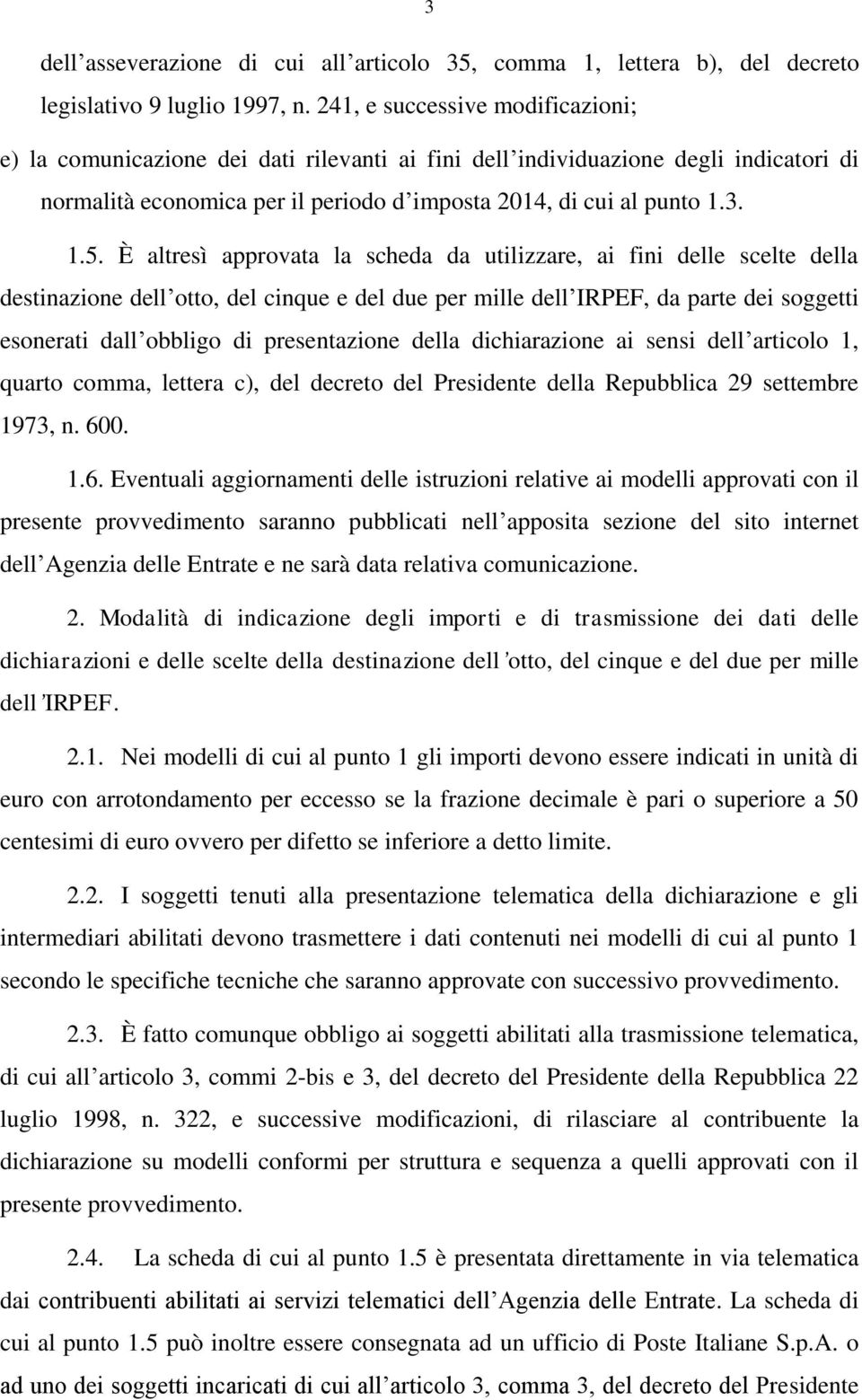 È altresì approvata la scheda da utilizzare, ai fini delle scelte della destinazione dell otto, del cinque e del due per mille dell IRPEF, da parte dei soggetti esonerati dall obbligo di