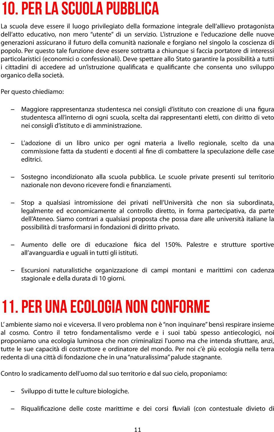 Per questo tale funzione deve essere sottratta a chiunque si faccia portatore di interessi particolaristici (economici o confessionali).