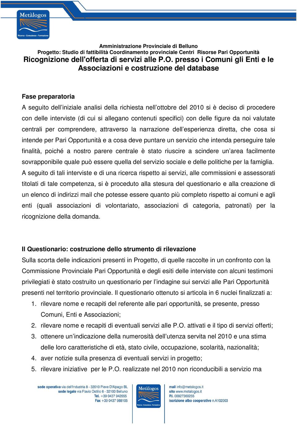 presso i Comuni gli Enti e le Associazioni e costruzione del database Fase preparatoria A seguito dell iniziale analisi della richiesta nell ottobre del 2010 si è deciso di procedere con delle