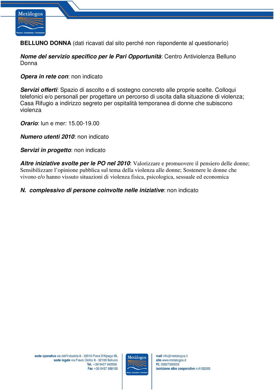 Colloqui telefonici e/o personali per progettare un percorso di uscita dalla situazione di violenza; Casa Rifugio a indirizzo segreto per ospitalità temporanea di donne che subiscono violenza Orario: