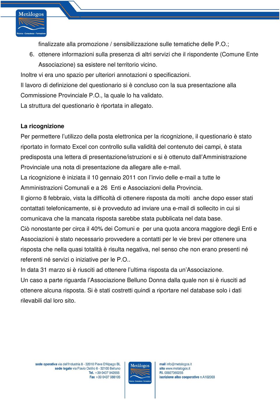 Inoltre vi era uno spazio per ulteriori annotazioni o specificazioni. Il lavoro di definizione del questionario si è concluso con la sua presentazione alla Commissione Provinciale P.O.