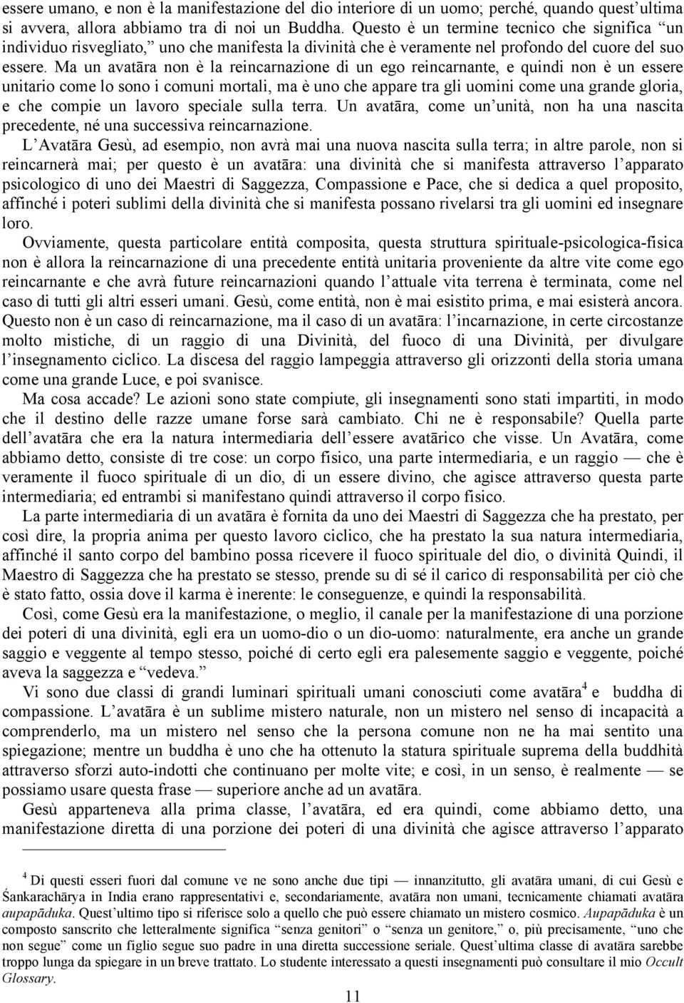 Ma un avatāra non è la reincarnazione di un ego reincarnante, e quindi non è un essere unitario come lo sono i comuni mortali, ma è uno che appare tra gli uomini come una grande gloria, e che compie