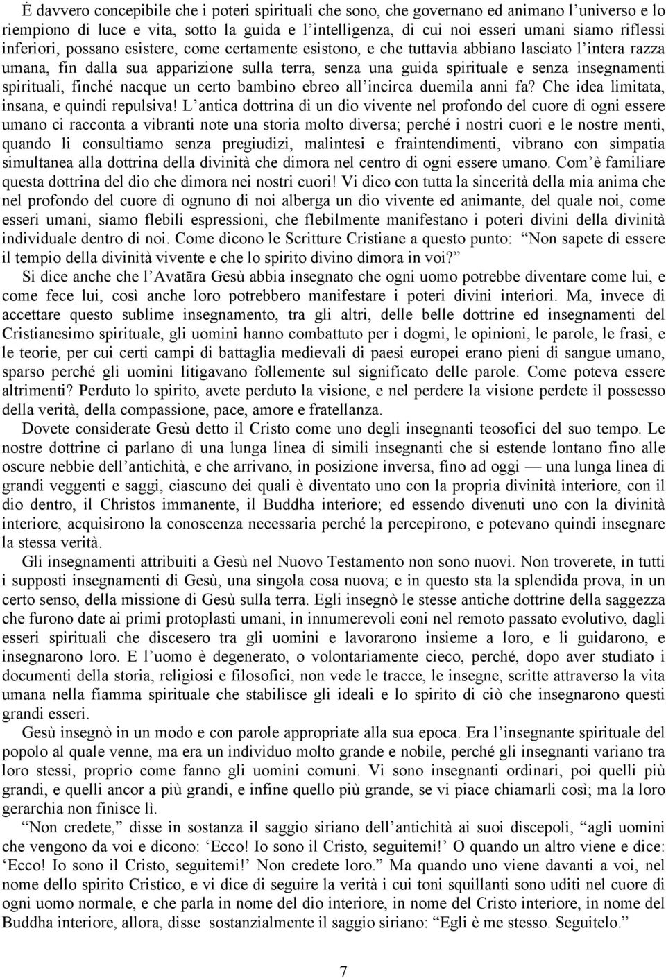 spirituali, finché nacque un certo bambino ebreo all incirca duemila anni fa? Che idea limitata, insana, e quindi repulsiva!