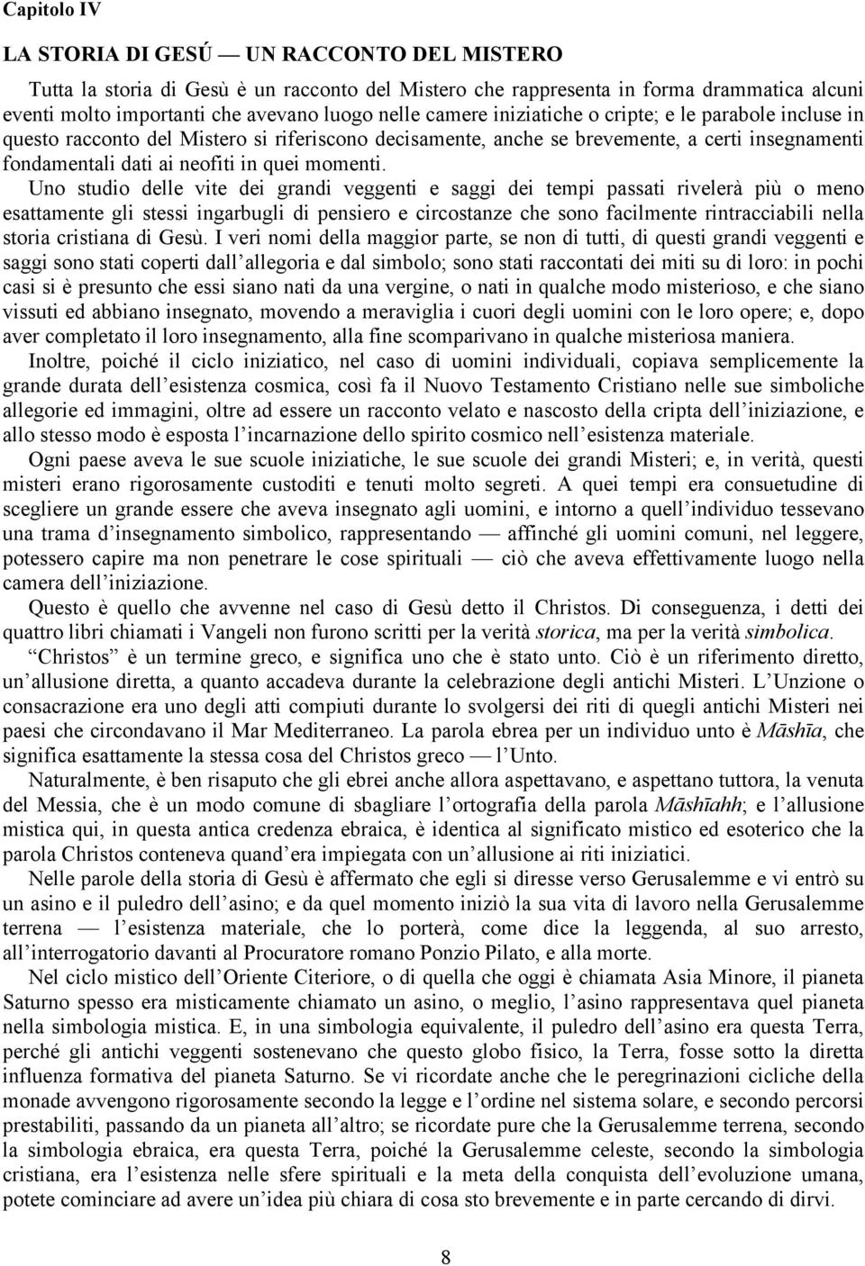 Uno studio delle vite dei grandi veggenti e saggi dei tempi passati rivelerà più o meno esattamente gli stessi ingarbugli di pensiero e circostanze che sono facilmente rintracciabili nella storia