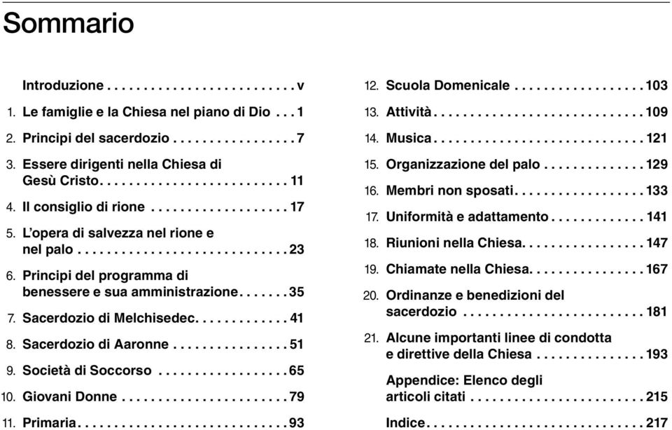 Società di Soccorso... 65 10. Giovani Donne... 79 11. Primaria... 93 12. Scuola Domenicale... 103 13. Attività... 109 14. Musica... 121 15. Organizzazione del palo... 129 16. Membri non sposati.