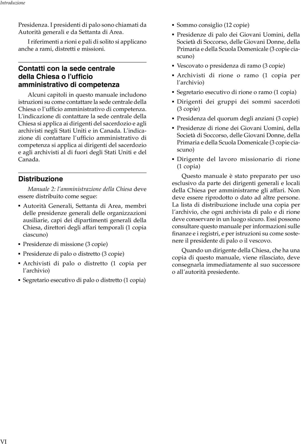 amministrativo di competenza. L indicazione di contattare la sede centrale della Chiesa si applica ai dirigenti del sacerdozio e agli archivisti negli Stati Uniti e in Canada.