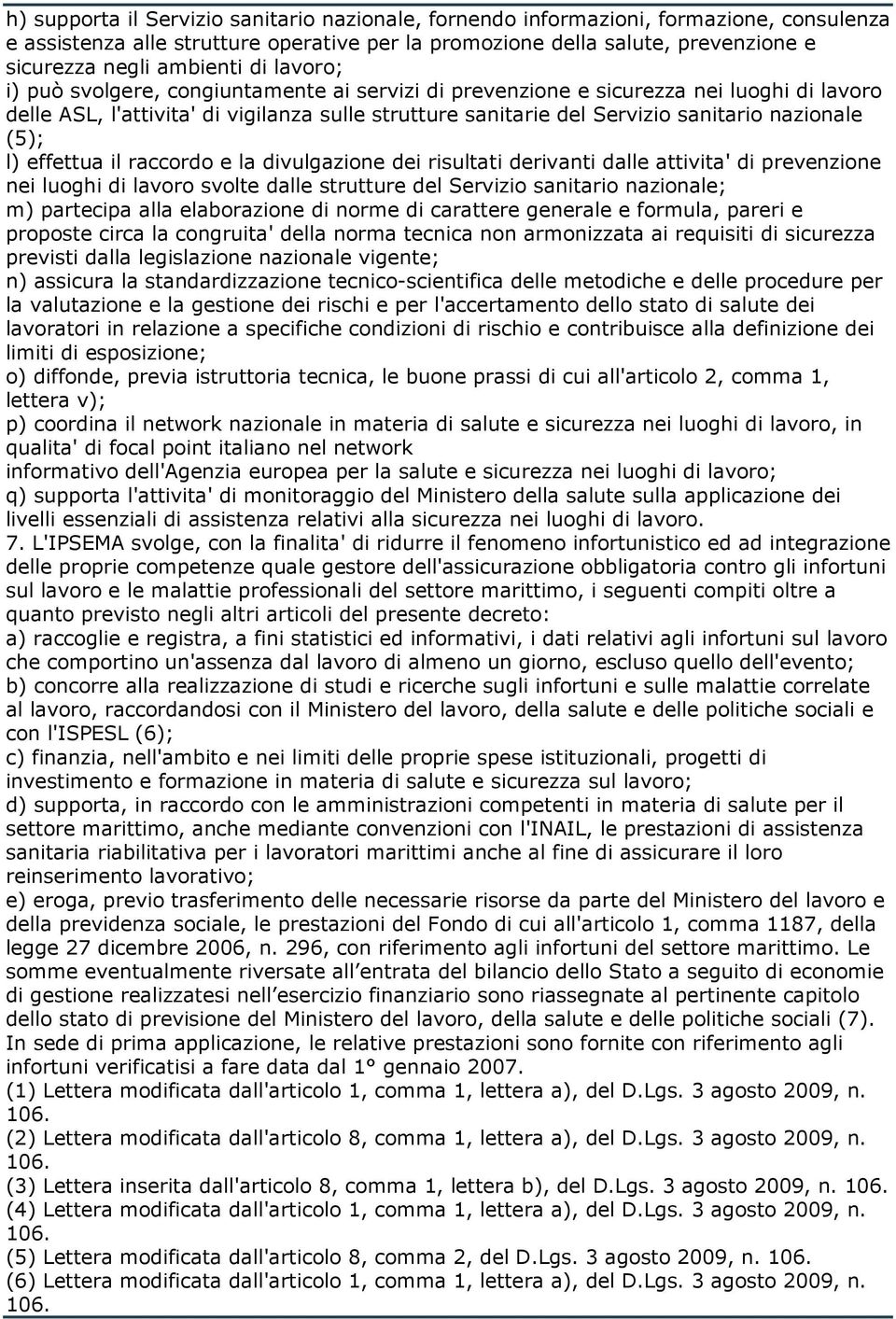 (5); l) effettua il raccordo e la divulgazione dei risultati derivanti dalle attivita' di prevenzione nei luoghi di lavoro svolte dalle strutture del Servizio sanitario nazionale; m) partecipa alla