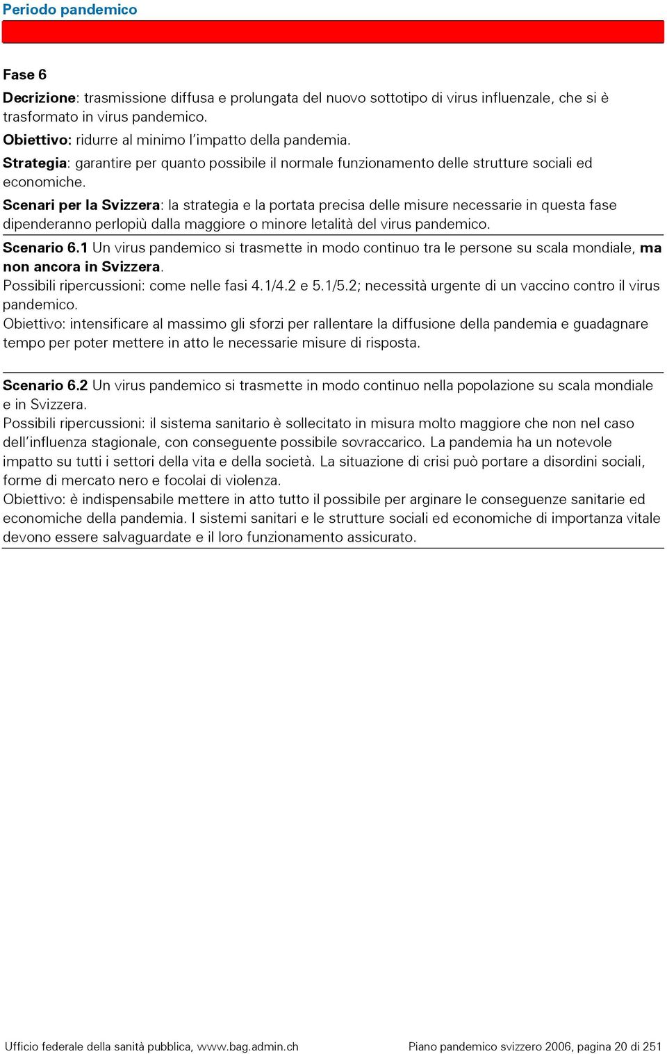 Scenari per la Svizzera: la strategia e la portata precisa delle misure necessarie in questa fase dipenderanno perlopiù dalla maggiore o minore letalità del virus pandemico. Scenario 6.