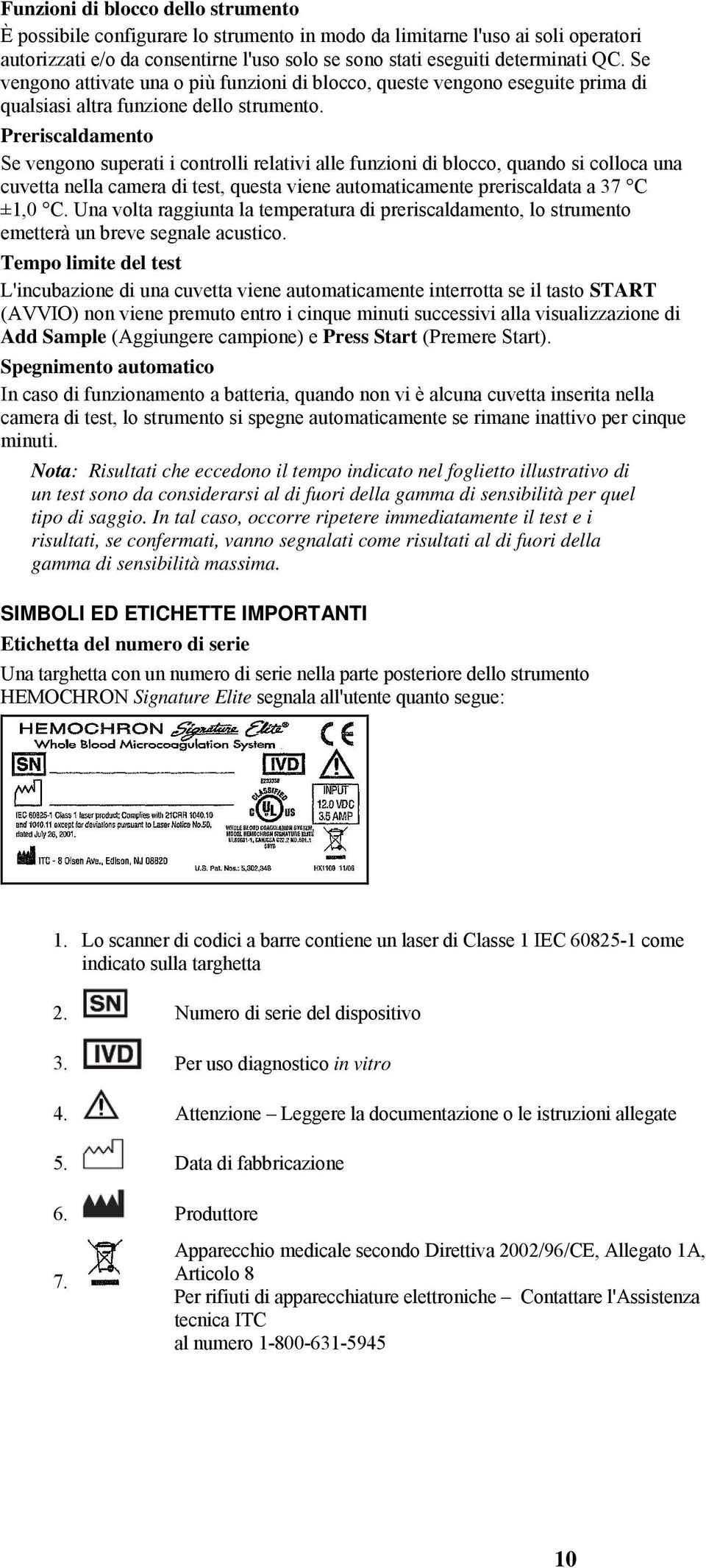 Preriscaldamento Se vengono superati i controlli relativi alle funzioni di blocco, quando si colloca una cuvetta nella camera di test, questa viene automaticamente preriscaldata a 37 C ±1,0 C.