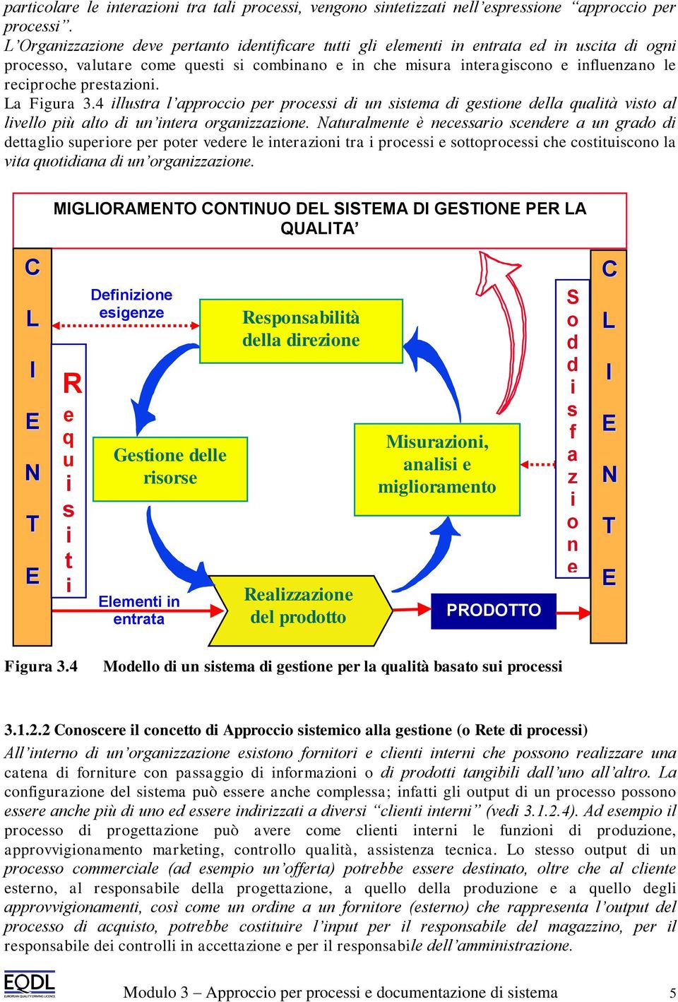 prestazioni. La Figura 3.4 illustra l approccio per processi di un sistema di gestione della qualità visto al livello più alto di un intera organizzazione.