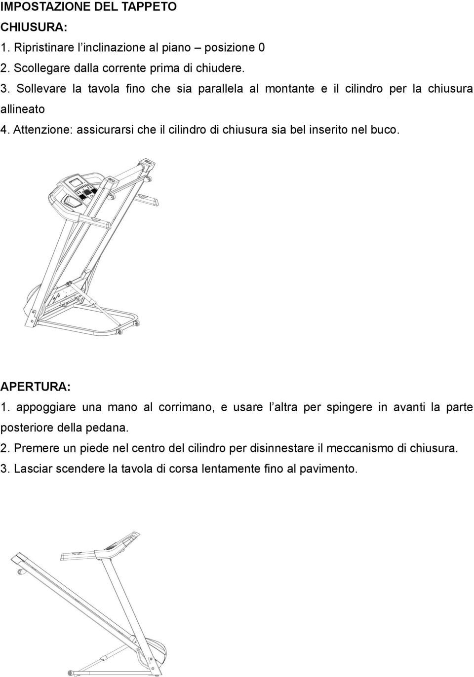 Attenzione: assicurarsi che il cilindro di chiusura sia bel inserito nel buco. APERTURA: 1.