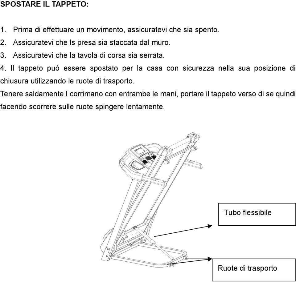 Il tappeto può essere spostato per la casa con sicurezza nella sua posizione di chiusura utilizzando le ruote di trasporto.