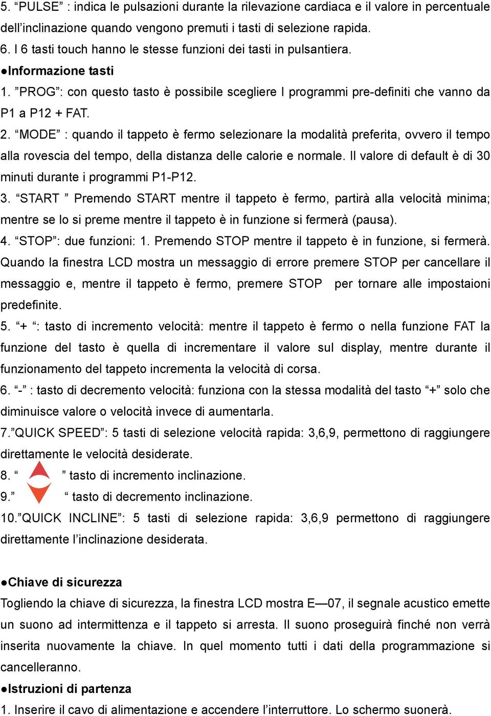 MODE : quando il tappeto è fermo selezionare la modalità preferita, ovvero il tempo alla rovescia del tempo, della distanza delle calorie e normale.