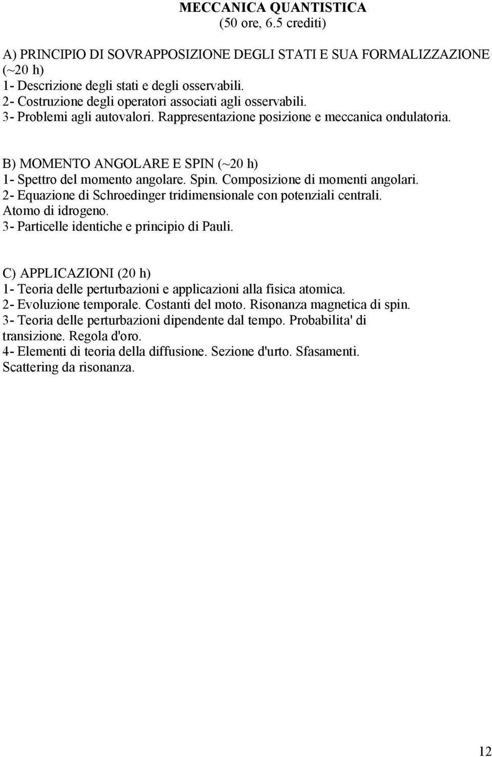 B) MOMENTO ANGOLARE E SPIN (~20 h) 1- Spettro del momento angolare. Spin. Composizione di momenti angolari. 2- Equazione di Schroedinger tridimensionale con potenziali centrali. Atomo di idrogeno.