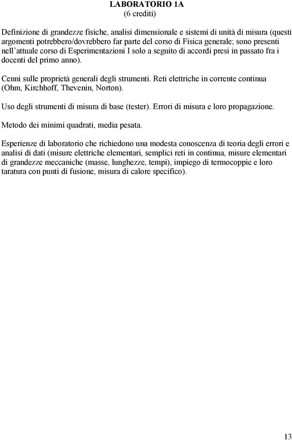 Reti elettriche in corrente continua (Ohm, Kirchhoff, Thevenin, Norton). Uso degli strumenti di misura di base (tester). Errori di misura e loro propagazione. Metodo dei minimi quadrati, media pesata.