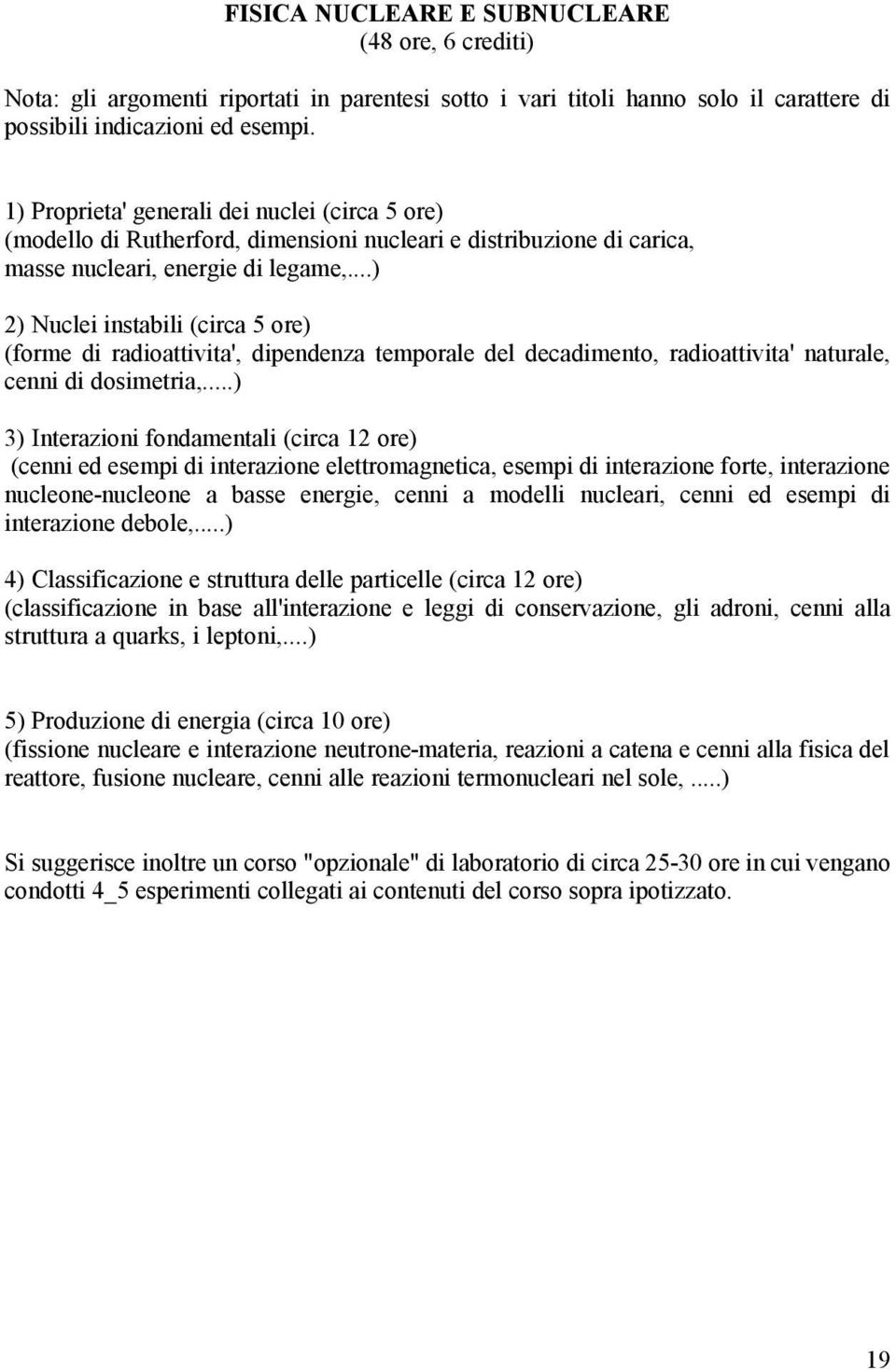 ..) 2) Nuclei instabili (circa 5 ore) (forme di radioattivita', dipendenza temporale del decadimento, radioattivita' naturale, cenni di dosimetria,.