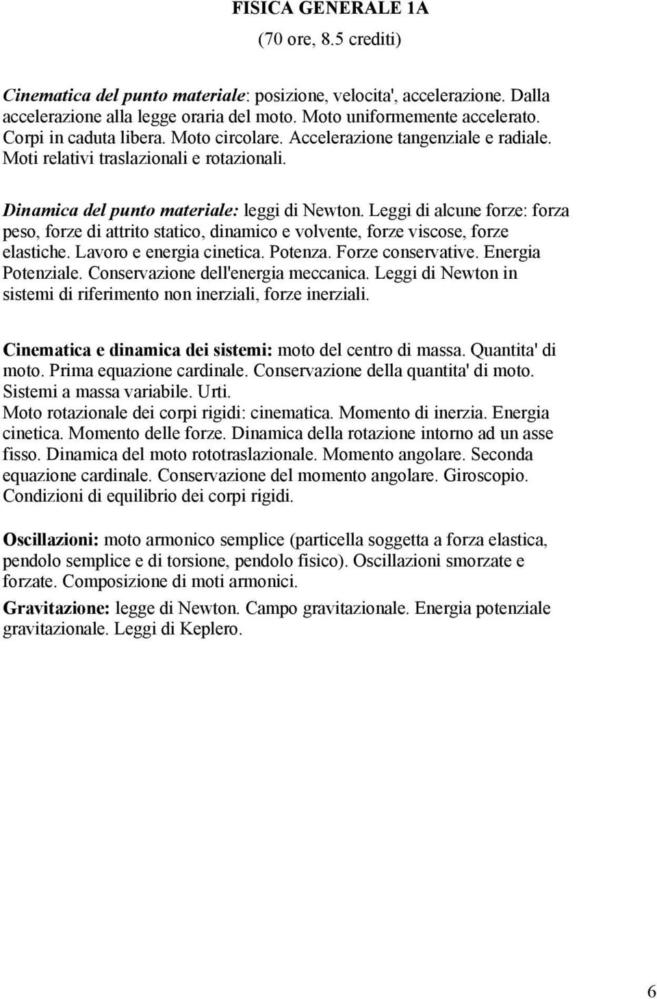 Leggi di alcune forze: forza peso, forze di attrito statico, dinamico e volvente, forze viscose, forze elastiche. Lavoro e energia cinetica. Potenza. Forze conservative. Energia Potenziale.