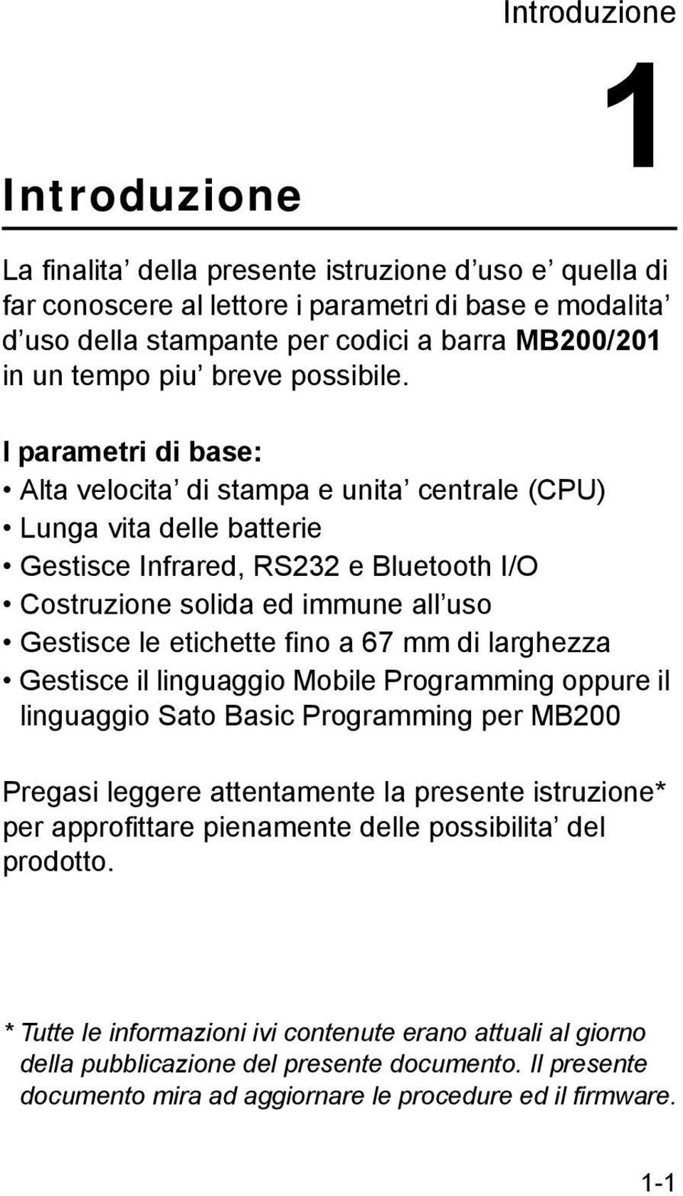 I parametri di base: Alta velocita di stampa e unita centrale (CPU) Lunga vita delle batterie Gestisce Infrared, RS232 e Bluetooth I/O Costruzione solida ed immune all uso Gestisce le etichette fino