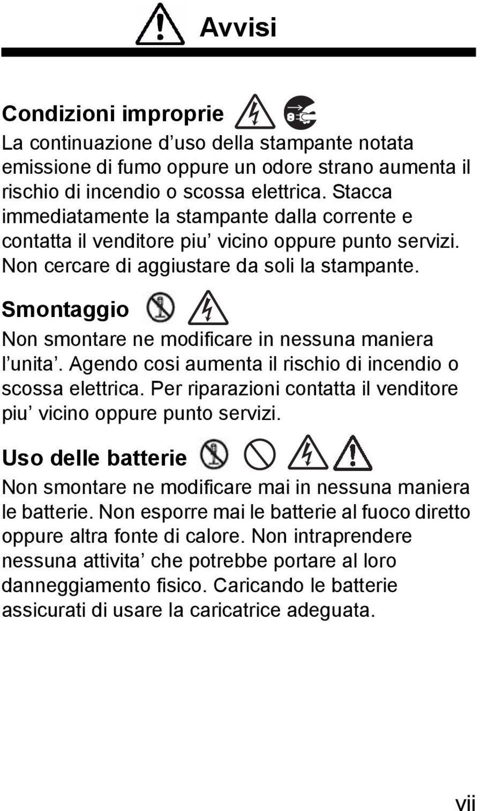 Smontaggio Non smontare ne modificare in nessuna maniera l unita. Agendo cosi aumenta il rischio di incendio o scossa elettrica. Per riparazioni contatta il venditore piu vicino oppure punto servizi.