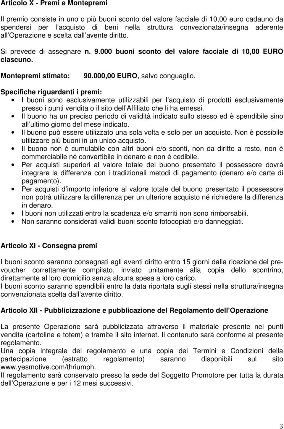 Specifiche riguardanti i premi: I buoni sono esclusivamente utilizzabili per l acquisto di prodotti esclusivamente presso i punti vendita o il sito dell Affiliato che li ha emessi.