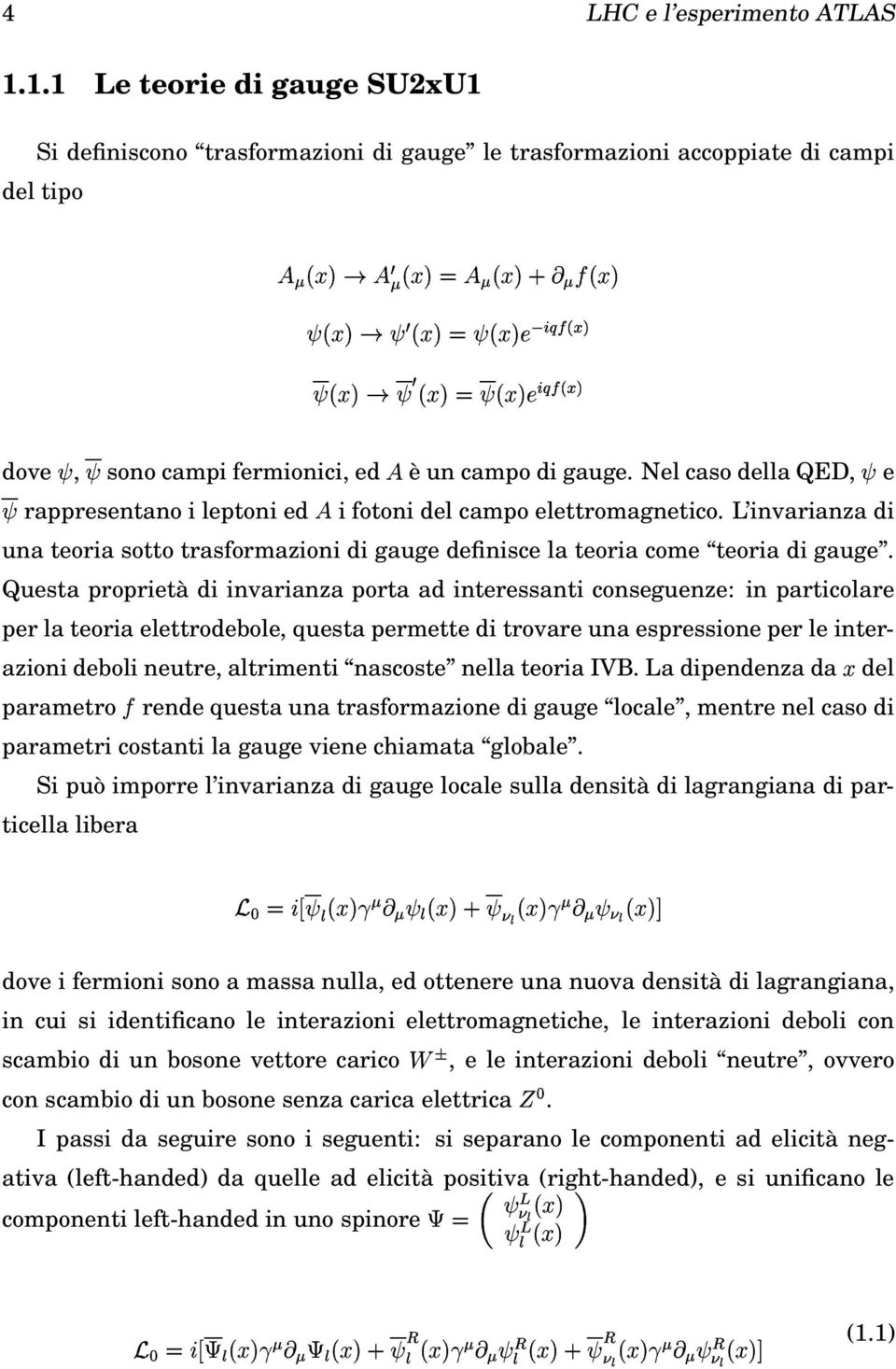 L invarianza di una teoria sotto trasformazioni di gauge definisce la teoria come teoria di gauge.