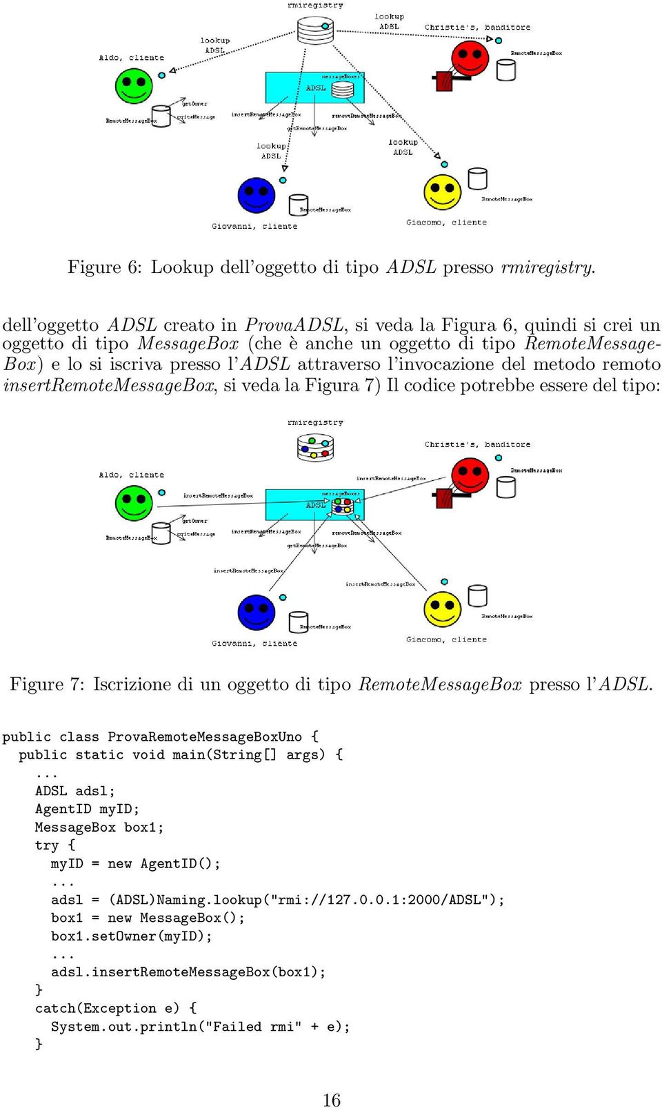 invocazione del metodo remoto insertremotemessagebox, si veda la Figura 7) Il codice potrebbe essere del tipo: Figure 7: Iscrizione di un oggetto di tipo RemoteMessageBox presso l ADSL.