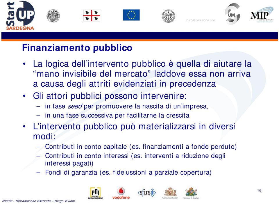 successiva per facilitarne la crescita L intervento pubblico può materializzarsi in diversi modi: Contributi in conto capitale (es.