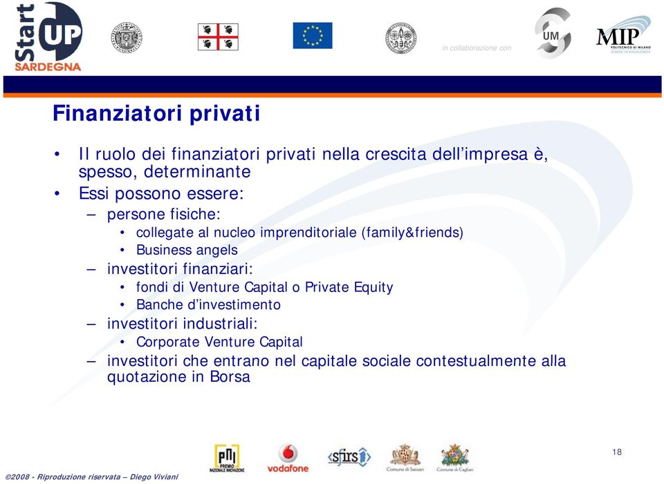 investitori finanziari: fondi di Venture Capital o Private Equity Banche d investimento investitori