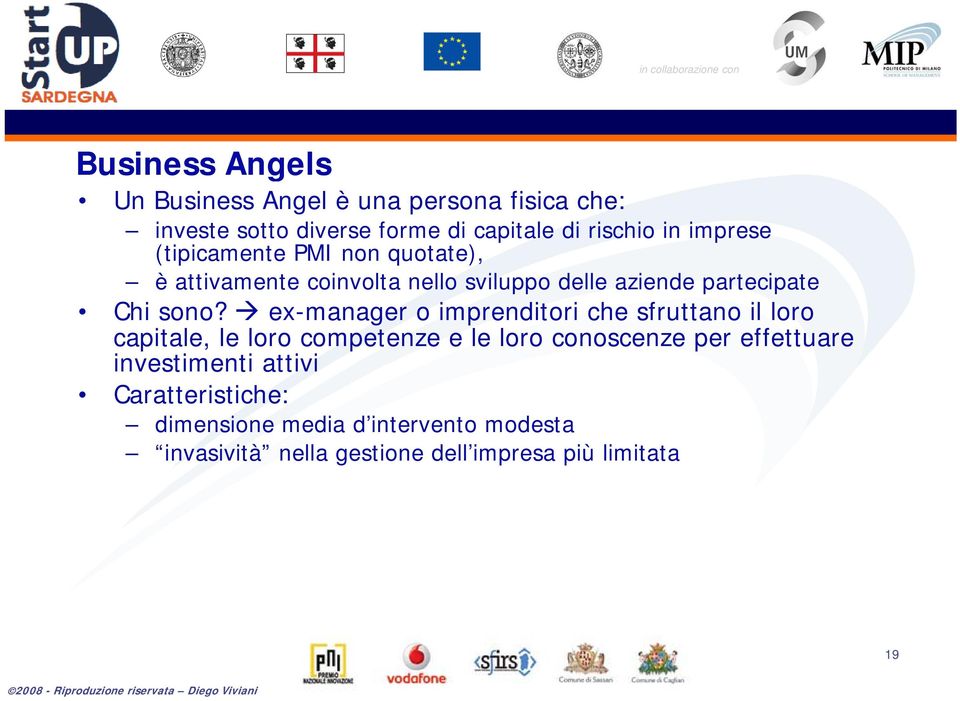 ex-manager o imprenditori che sfruttano il loro capitale, le loro competenze e le loro conoscenze per effettuare