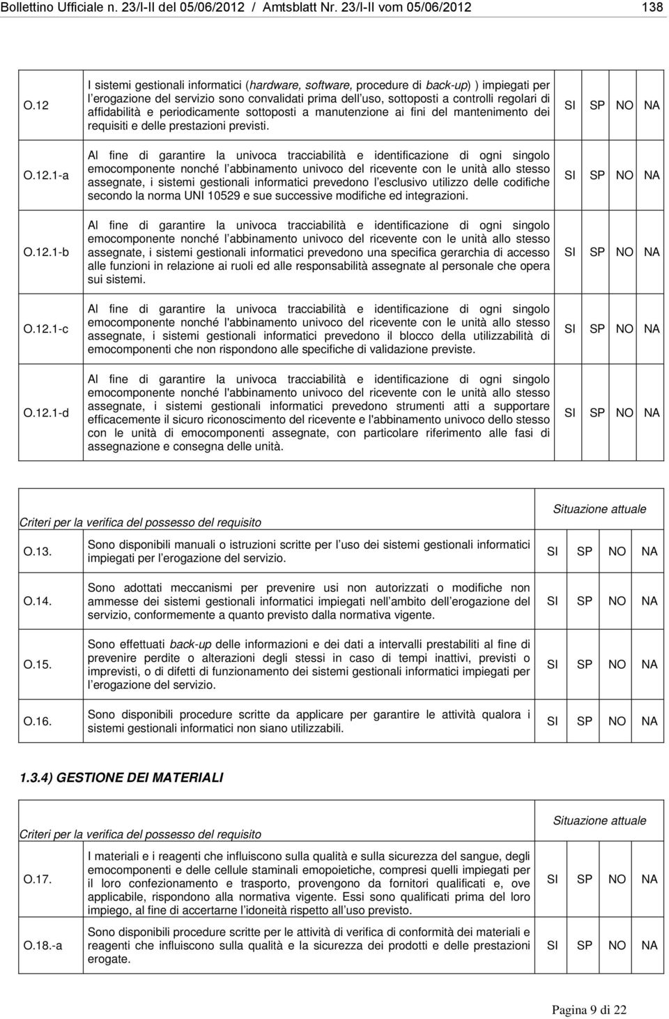 affidabilità e periodicamente sottoposti a manutenzione ai fini del mantenimento dei requisiti e delle prestazioni previsti. O.12.