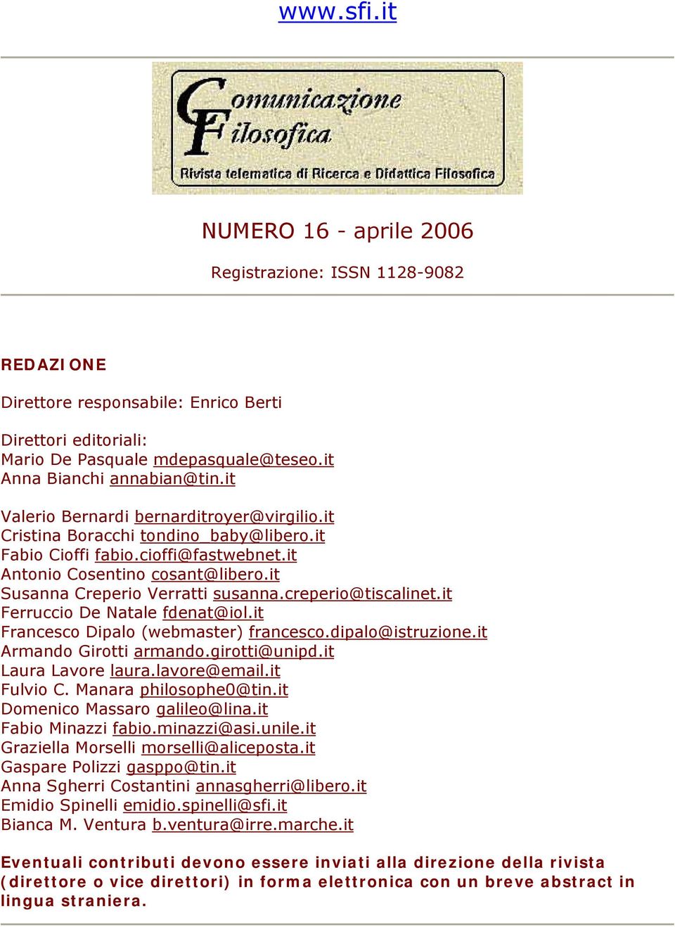 creperio@tiscalinet.it Ferruccio De Natale fdenat@iol.it Francesco Dipalo (webmaster) francesco.dipalo@istruzione.it Armando Girotti armando.girotti@unipd.it Laura Lavore laura.lavore@email.