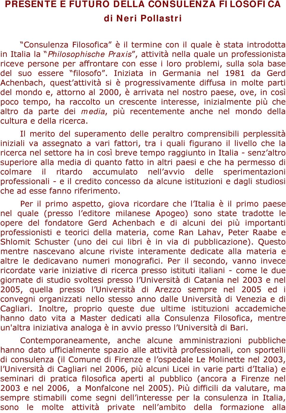 Iniziata in Germania nel 1981 da Gerd Achenbach, quest attività si è progressivamente diffusa in molte parti del mondo e, attorno al 2000, è arrivata nel nostro paese, ove, in così poco tempo, ha