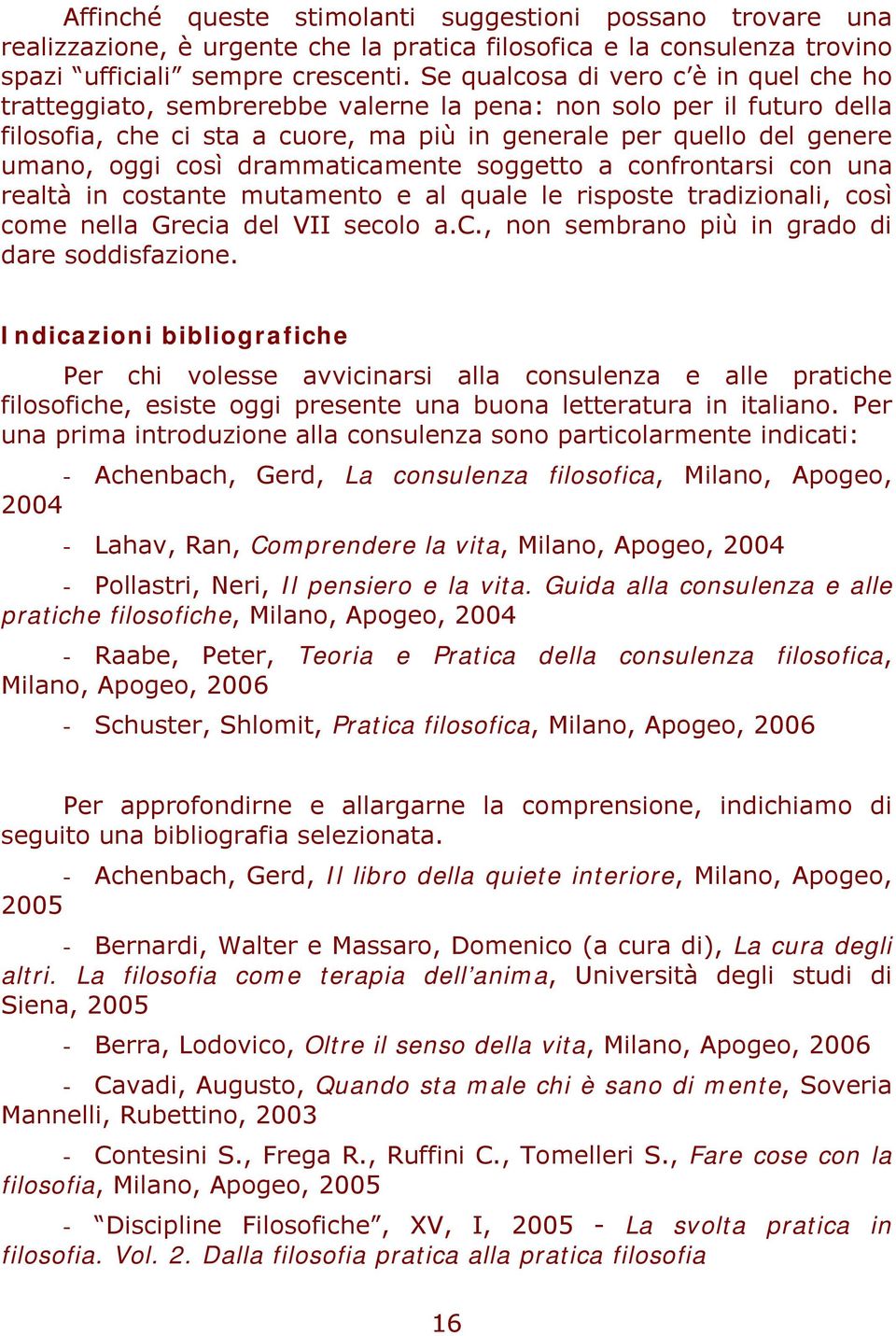 drammaticamente soggetto a confrontarsi con una realtà in costante mutamento e al quale le risposte tradizionali, così come nella Grecia del VII secolo a.c., non sembrano più in grado di dare soddisfazione.