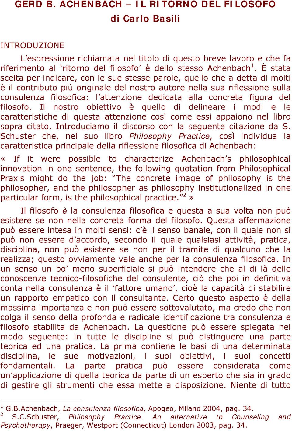 È stata scelta per indicare, con le sue stesse parole, quello che a detta di molti è il contributo più originale del nostro autore nella sua riflessione sulla consulenza filosofica: l attenzione