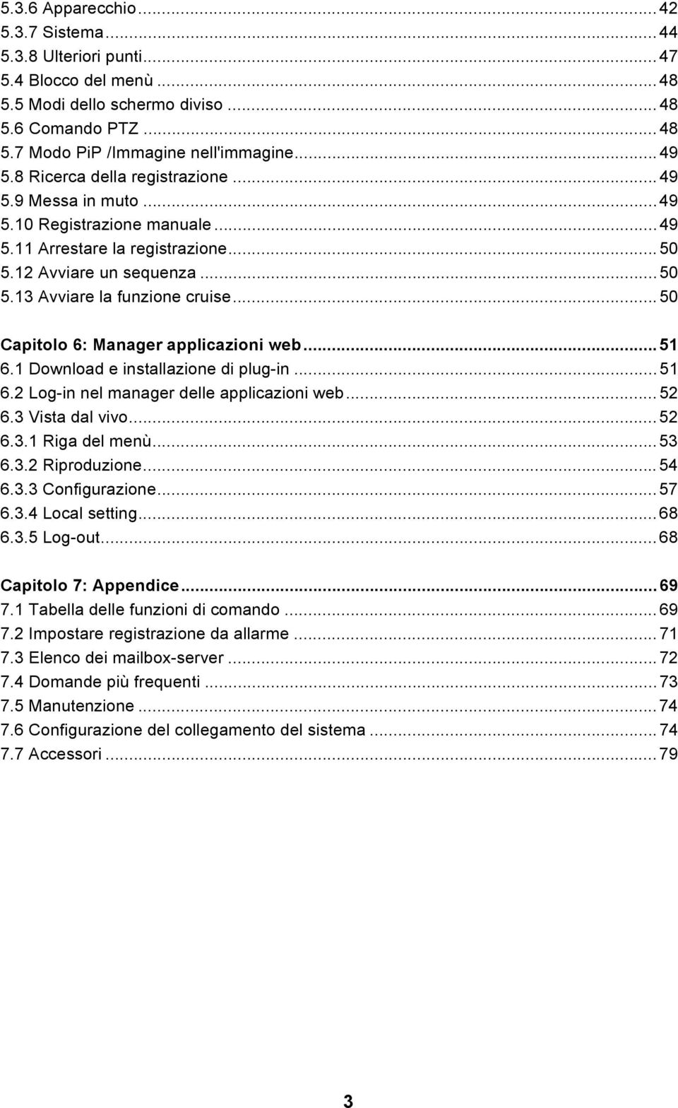 .. 50 Capitolo 6: Manager applicazioni web... 51 6.1 Download e installazione di plug-in... 51 6.2 Log-in nel manager delle applicazioni web... 52 6.3 Vista dal vivo... 52 6.3.1 Riga del menù... 53 6.